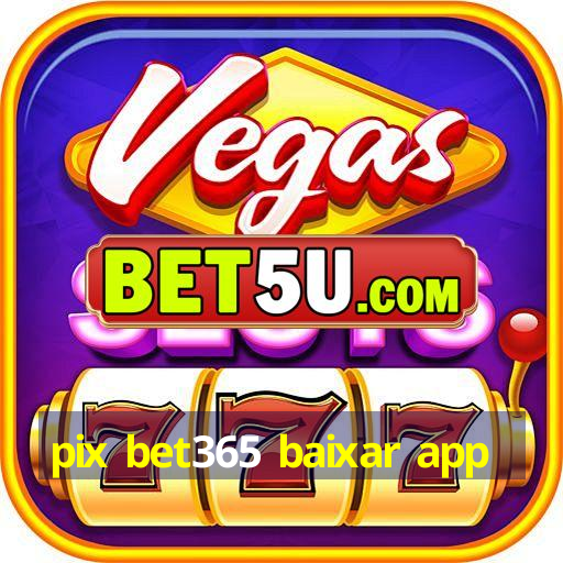 pix bet365 baixar app